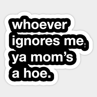 whoever ignores me, ya mom’s a hoe Sticker